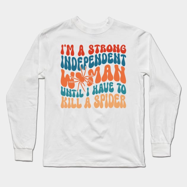 I'm A Strong Independent Woman Until I Have To K!ll A Spider Long Sleeve T-Shirt by berandalowan